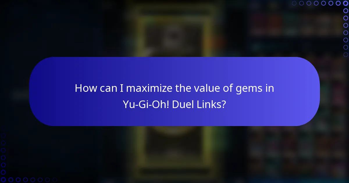 How can I maximize the value of gems in Yu-Gi-Oh! Duel Links?