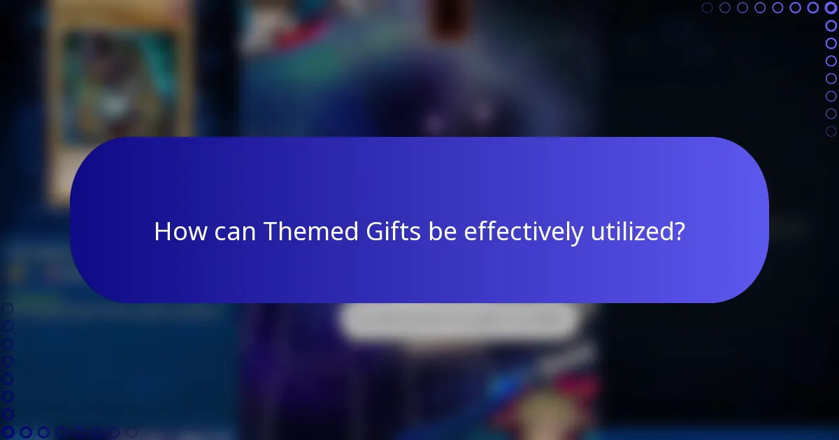 How can Themed Gifts be effectively utilized?