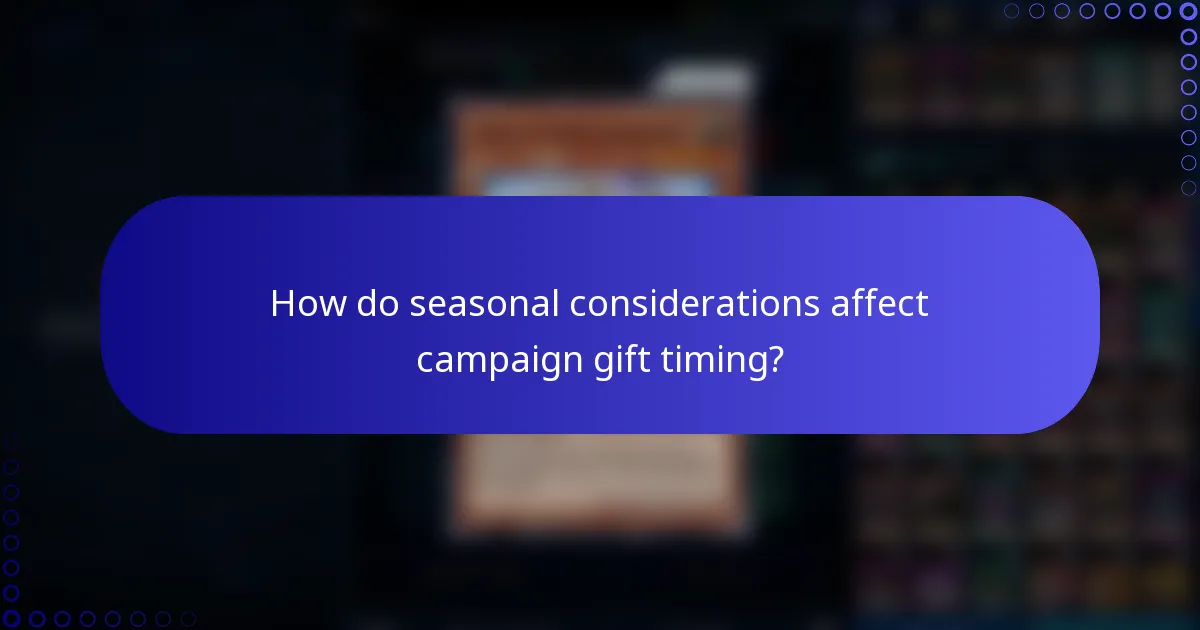 How do seasonal considerations affect campaign gift timing?