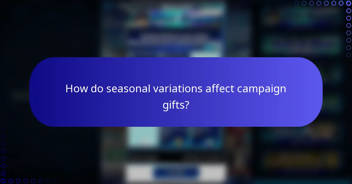 How do seasonal variations affect campaign gifts?