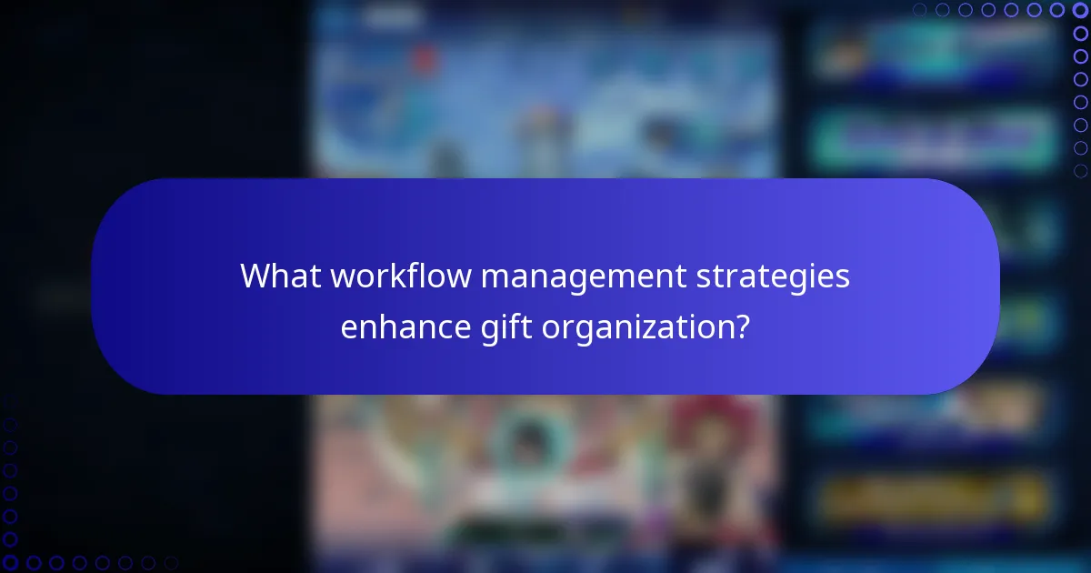 What workflow management strategies enhance gift organization?